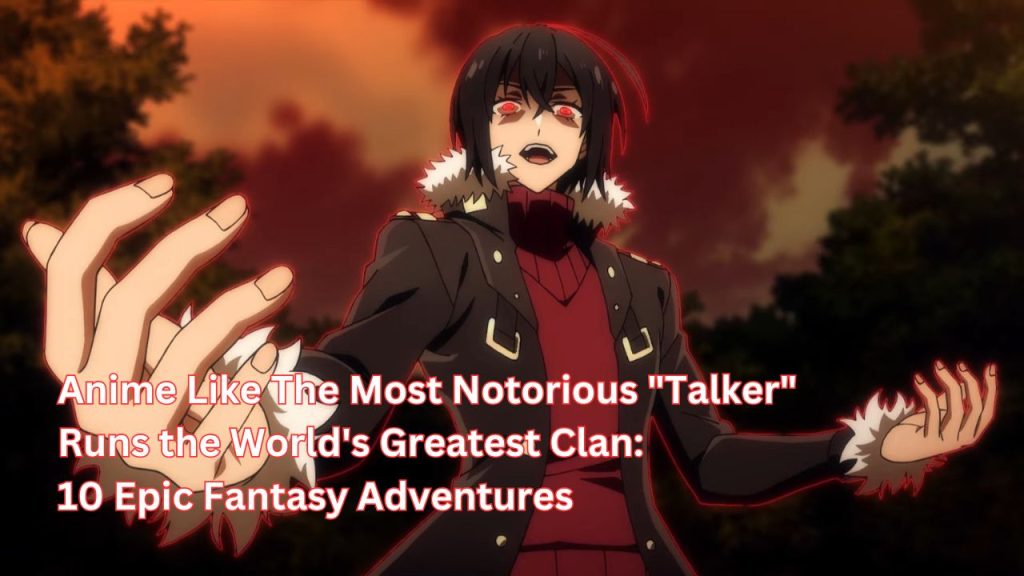 Anime Like The Most Notorious "Talker" Runs the World's Greatest Clan