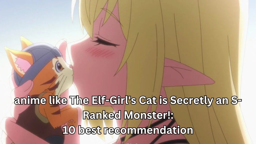 anime like The Elf-Girl's Cat is Secretly an S-Ranked Monster!